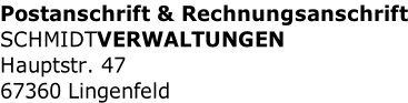 Postanschrift & Rechnungsanschrift SCHMIDTVERWALTUNGEN Hauptstr. 47 67360 Lingenfeld